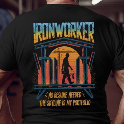 Ironworker No Resume Needed - The Skyline Is My Portfolio