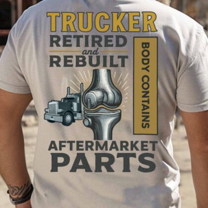 Trucker Retired And Rebuilt Apparel - Funny Joint Replacement