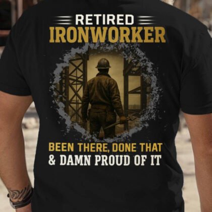 Retired Ironworker - Damn Proud Ironworker